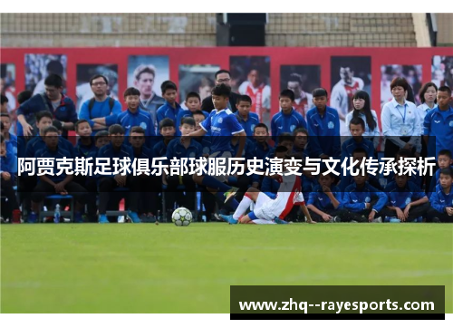 阿贾克斯足球俱乐部球服历史演变与文化传承探析