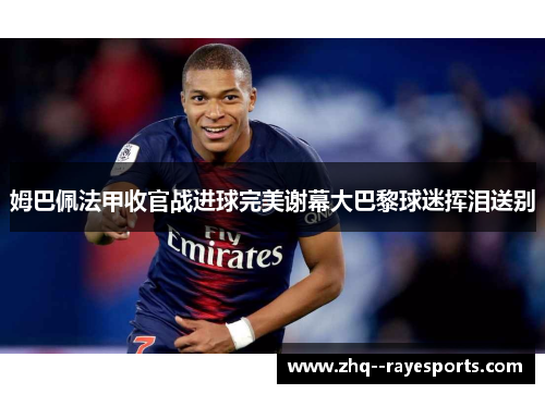 姆巴佩法甲收官战进球完美谢幕大巴黎球迷挥泪送别