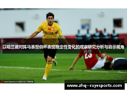 以哈兰德对阵马赛世俱杯表现稳定性变化的观察研究分析与启示视角 以哈兰德对阵马赛世俱杯表现稳定性变化的观察研究分析与启示视角